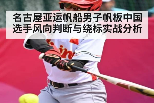 名古屋亚运帆船男子帆板中国选手风向判断与绕标实战分析